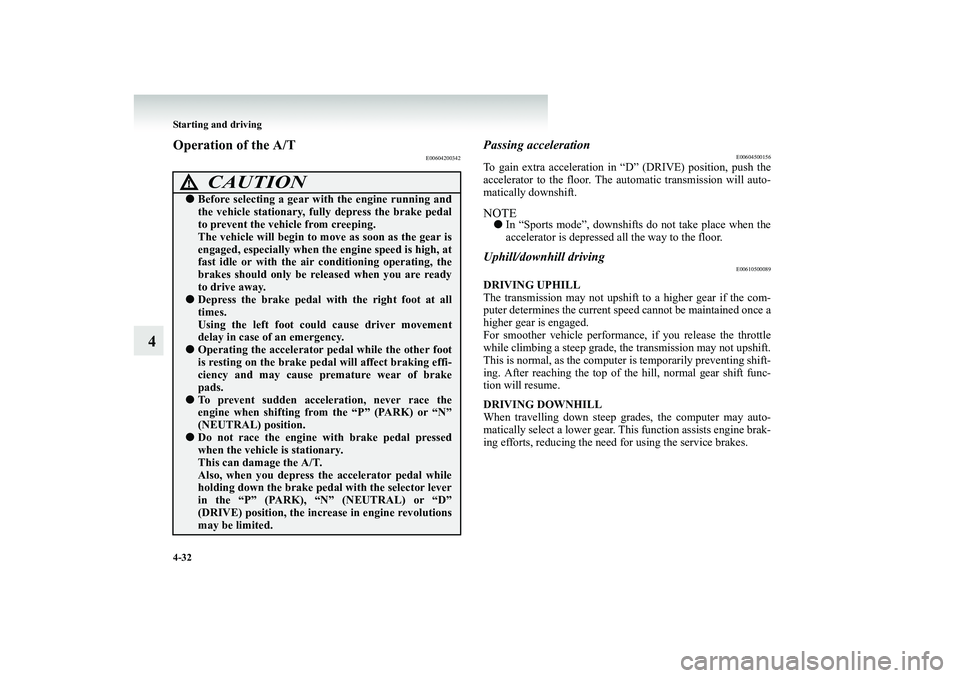 MITSUBISHI SHOGUN 2008 Owners Manual (in English) 4-32 Starting and driving
4
Operation of the A/T
E00604200342
Passing acceleration
E00604500156
To gain extra acceleration in
“D” (DRIVE) position, push the
accelerator to the floor. The auto
MITSUBISHI SHOGUN 2008 Owners Manual (in English) 4-32 Starting and driving
4
Operation of the A/T
E00604200342
Passing acceleration
E00604500156
To gain extra acceleration in
“D” (DRIVE) position, push the
accelerator to the floor. The auto