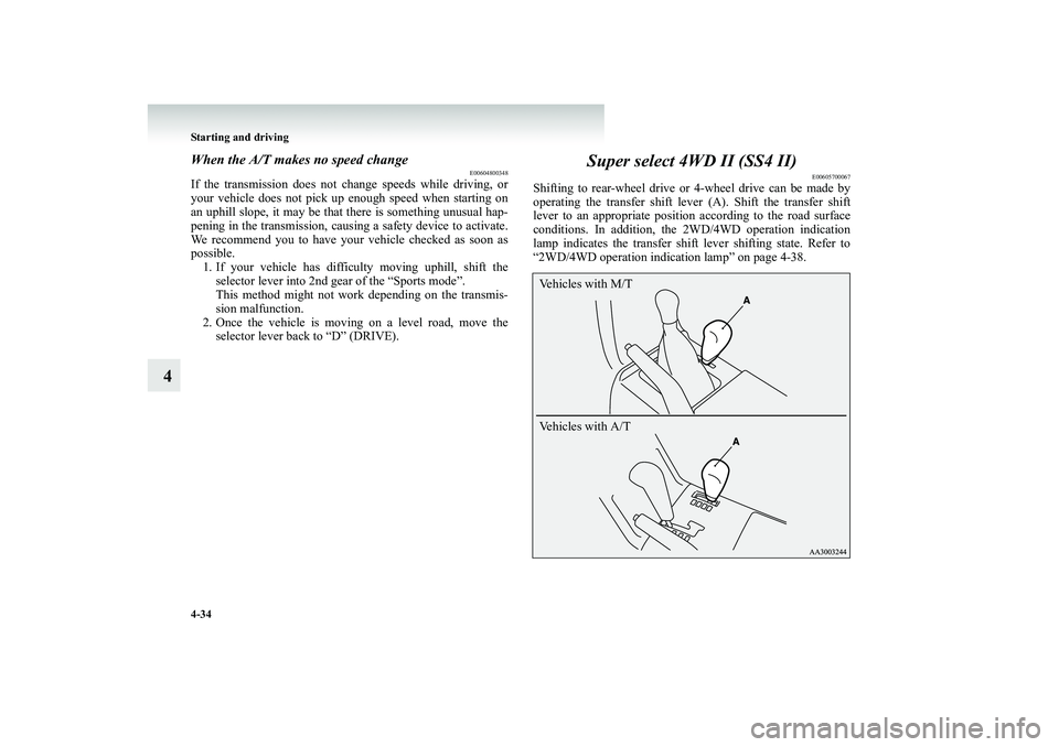 MITSUBISHI SHOGUN 2008 Owners Manual (in English) 4-34 Starting and driving
4
When the A/T makes no speed change
E00604800348
If the transmission does not ch
ange speeds while driving, or
your vehicle does not pick up enough speed when starting on MITSUBISHI SHOGUN 2008 Owners Manual (in English) 4-34 Starting and driving
4
When the A/T makes no speed change
E00604800348
If the transmission does not ch
ange speeds while driving, or
your vehicle does not pick up enough speed when starting on