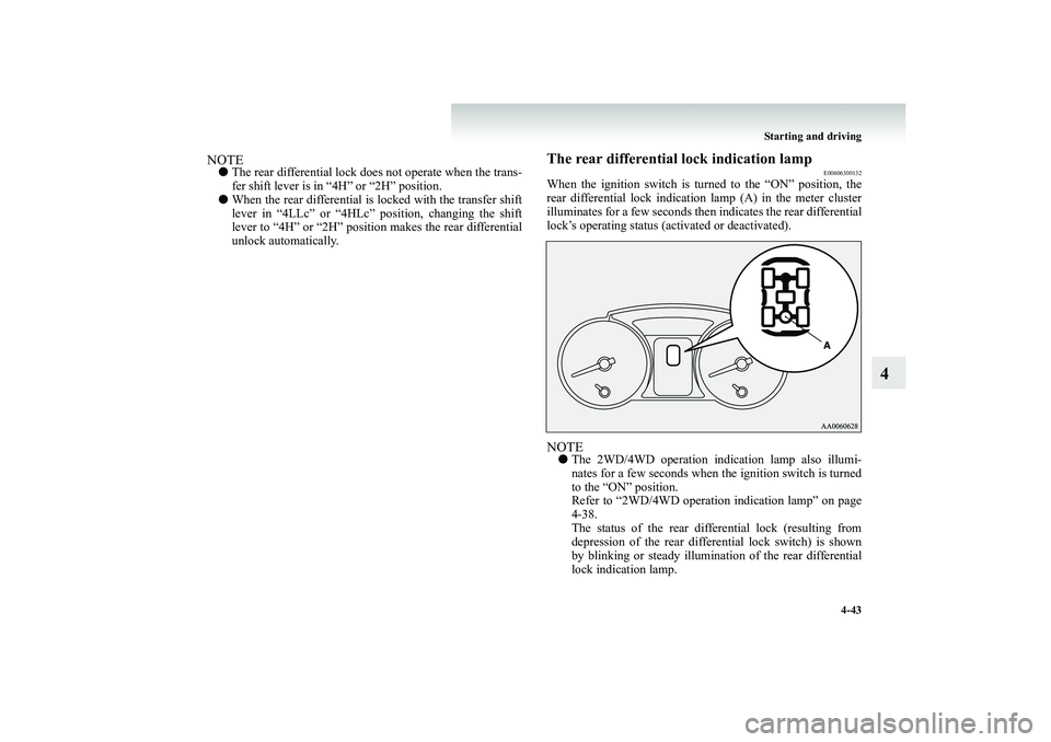 MITSUBISHI SHOGUN 2008  Owners Manual (in English) Starting and driving 
4-43
4
NOTE● 
The rear differential lock does
 not operate when the trans- 
fer shift lever is in “4H” or “2H” position. 
● 
When the rear differential is lo
cked wit
