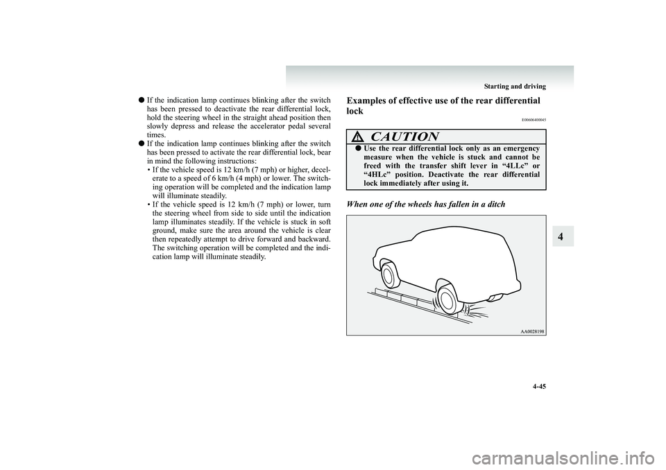 MITSUBISHI SHOGUN 2008  Owners Manual (in English) Starting and driving 
4-45
4
● 
If the indication lamp continues blinking after the switch has been pressed to deactivat 
e the rear differential lock, 
hold the steering wheel in th 
e straight ahe