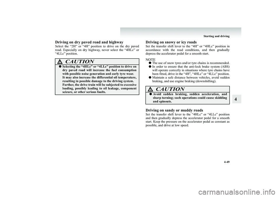 MITSUBISHI SHOGUN 2008  Owners Manual (in English) Starting and driving 
4-49
4
Driving on dry paved road and highwaySelect the “2H” or “4H” position to drive on the dry paved road. Especially on dry highway 
, never select the “4HLc” or 
