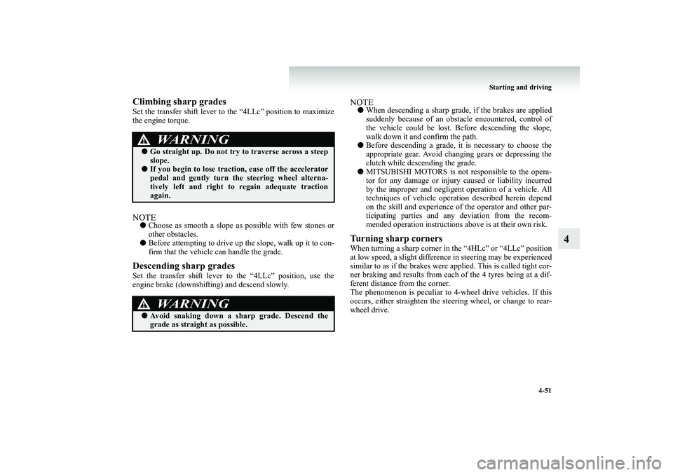 MITSUBISHI SHOGUN 2008  Owners Manual (in English) Starting and driving 
4-51
4
Climbing sharp gradesSet the transfer shift lever to 
 the “4LLc” position to maximize 
the engine torque.NOTE● 
Choose as smooth a slope as possible with few stones