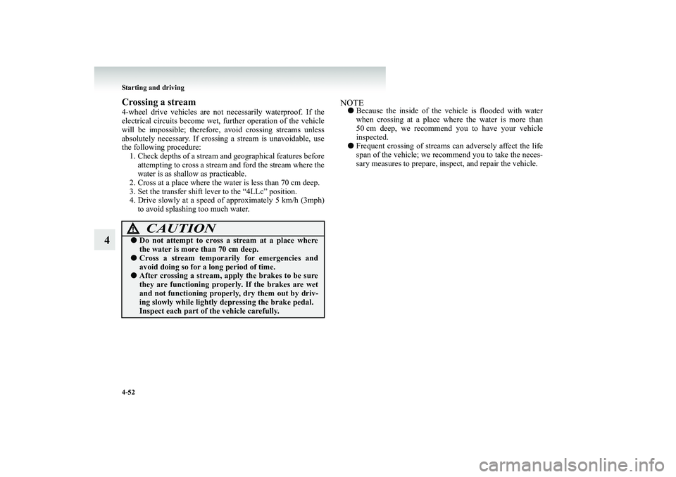 MITSUBISHI SHOGUN 2008  Owners Manual (in English) 4-52 Starting and driving
4
Crossing a stream4-wheel drive vehicles are not  
necessarily waterproof. If the 
electrical circuits become wet,  
further operation 
of the vehicle 
will be impossible; t