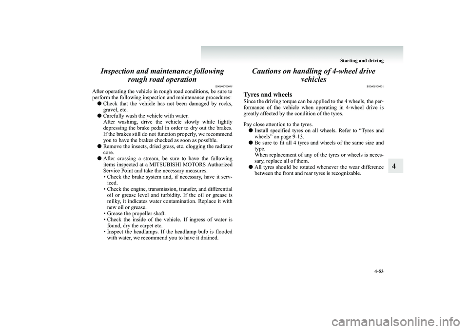 MITSUBISHI SHOGUN 2008  Owners Manual (in English) Starting and driving 
4-53
4 
Inspection and main 
tenance following  
rough road operation
E00606700048
After operating the vehicle in rough road conditions, be sure to perform the following inspecti