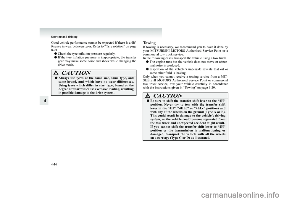 MITSUBISHI SHOGUN 2008  Owners Manual (in English) 4-54 Starting and driving
4
Good vehicle performance cannot be expected if there is a dif- ference in wear between tyres. Refer to “Tyre rotation” on page 8-21. ● 
Check the tyre inflation press