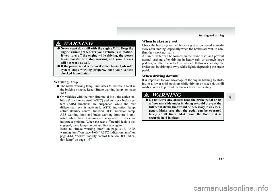 MITSUBISHI SHOGUN 2008  Owners Manual (in English) Starting and driving 
4-57
4
Wa r n i n g  l a m p● 
The brake warning lamp illuminates to indicate a fault in the braking system. Read “Brake warning lamp” on page 3-13. 
● 
On vehicles with 