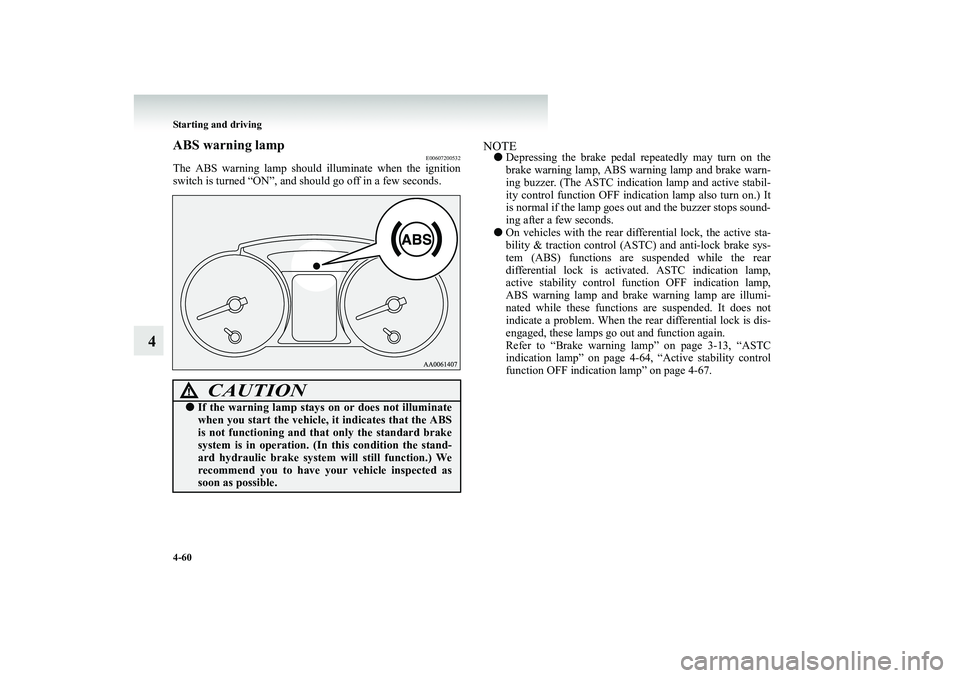 MITSUBISHI SHOGUN 2008 (in English) Owners Guide 4-60 Starting and driving
4
ABS warning lamp
E00607200532
The ABS warning lamp should illuminate when the ignition switch is turned “ON”, and should go off in a few seconds.
NOTEâ—Ź
Depressing th MITSUBISHI SHOGUN 2008 (in English) Owners Guide 4-60 Starting and driving
4
ABS warning lamp
E00607200532
The ABS warning lamp should illuminate when the ignition switch is turned “ON”, and should go off in a few seconds.
NOTEâ—Ź
Depressing th