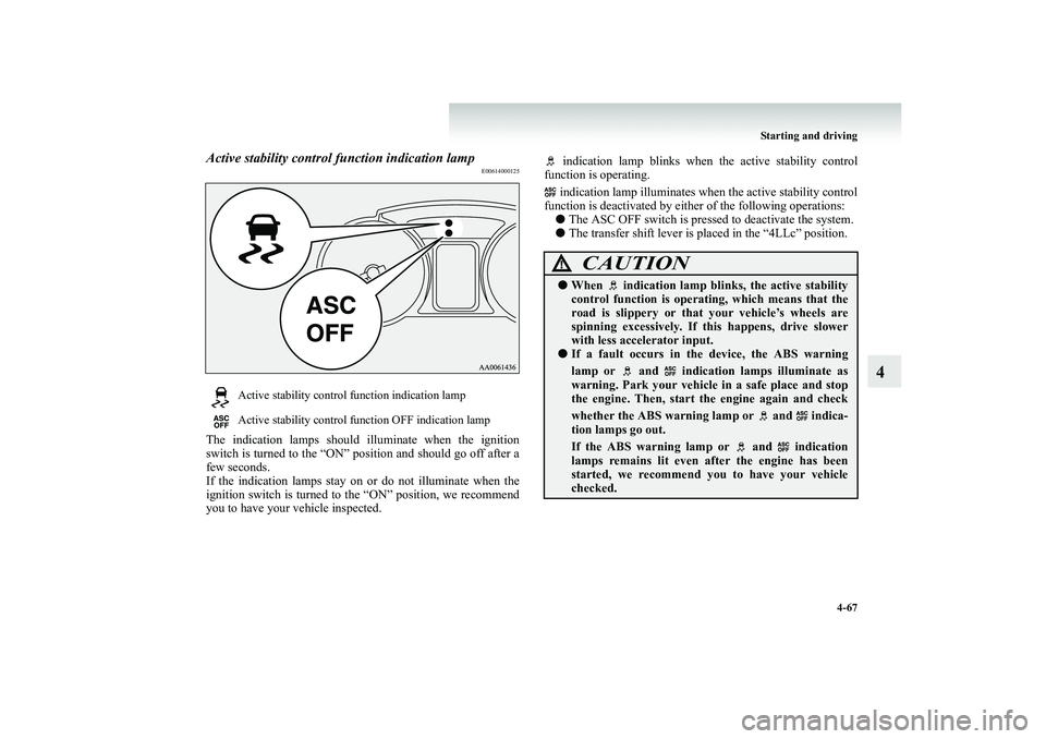 MITSUBISHI SHOGUN 2008 (in English) Owners Guide Starting and driving
4-67
4
Active stability control function indication lamp
E00614000125
The indication lamps should illuminate when the ignition switch is turned to the “ON” position and shoul MITSUBISHI SHOGUN 2008 (in English) Owners Guide Starting and driving
4-67
4
Active stability control function indication lamp
E00614000125
The indication lamps should illuminate when the ignition switch is turned to the “ON” position and shoul