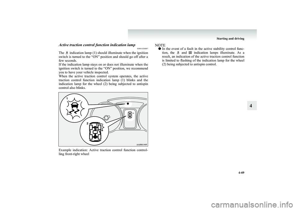 MITSUBISHI SHOGUN 2008  Owners Manual (in English) Starting and driving 
4-69
4
Active traction control  
function indication lamp
E00614200097
The   indication lamp (1) should illuminate when the ignition switch is turned to the “ON” position and