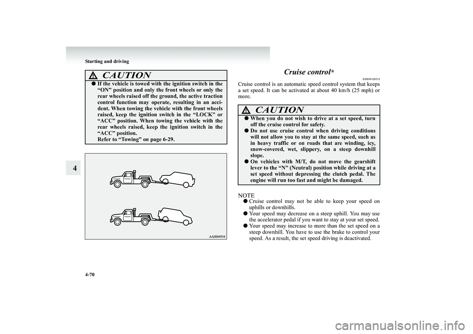 MITSUBISHI SHOGUN 2008  Owners Manual (in English) 4-70 Starting and driving
4 
Cruise control
*
E00609100519
Cruise control is an automatic  
speed control system that keeps 
a set speed. It can be activated at about 40 km/h (25 mph) or more.NOTE● 