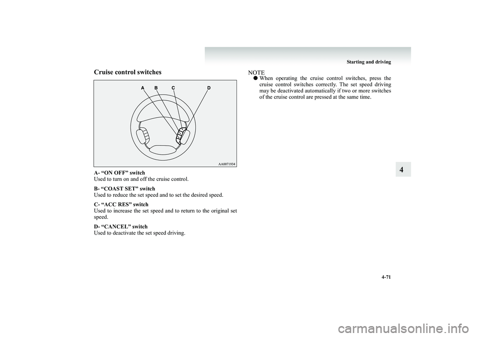 MITSUBISHI SHOGUN 2008  Owners Manual (in English) Starting and driving 
4-71
4
Cruise control switchesA- “ON OFF” switch Used to turn on and off the cruise control. B- “COAST SET” switch Used to reduce the set speed  
and to set the desired s
