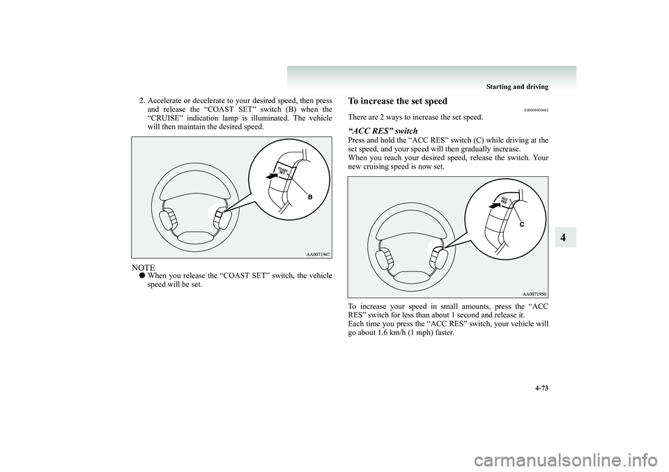 MITSUBISHI SHOGUN 2008  Owners Manual (in English) Starting and driving 
4-73
4
2. Accelerate or decelerate to  
your desired speed, then press 
and release the “COAST S 
ET” switch (B) when the 
“CRUISE” indication lamp is 
 illuminated. The 