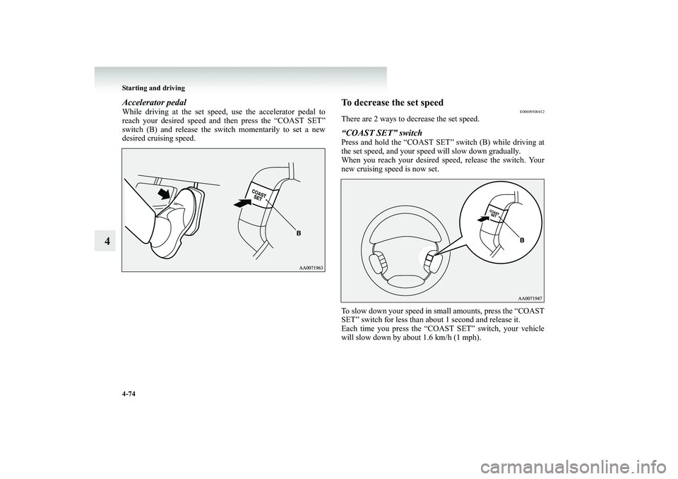 MITSUBISHI SHOGUN 2008  Owners Manual (in English) 4-74 Starting and driving
4
Accelerator pedalWhile driving at the set speed, use the accelerator pedal to reach your desired speed a 
nd then press the “COAST SET” 
switch (B) and release the swit