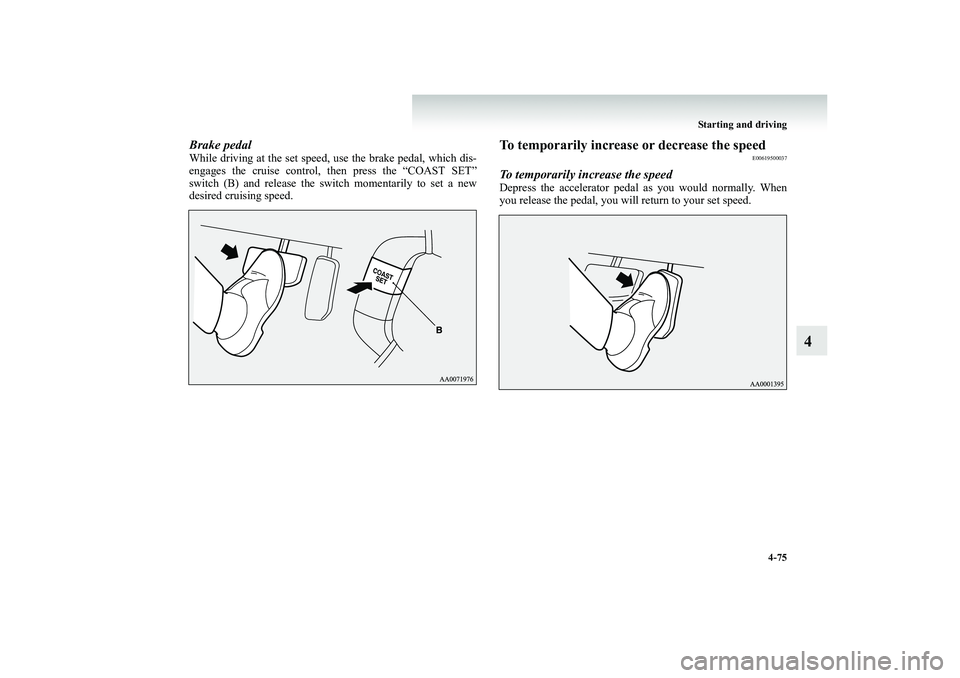 MITSUBISHI SHOGUN 2008  Owners Manual (in English) Starting and driving 
4-75
4
Brake pedalWhile driving at the  
set speed, use the brake pedal, which dis- 
engages the cruise control, 
 then press the “COAST SET” 
switch (B) and release the swit