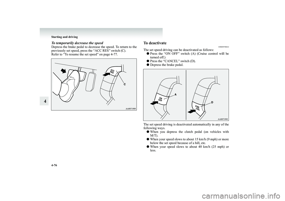 MITSUBISHI SHOGUN 2008  Owners Manual (in English) 4-76 Starting and driving
4
To temporarily decrease the speedDepress the brake pedal to decreas 
e the speed. To return to the 
previously set speed, press the “ACC RES” switch (C). Refer to “To