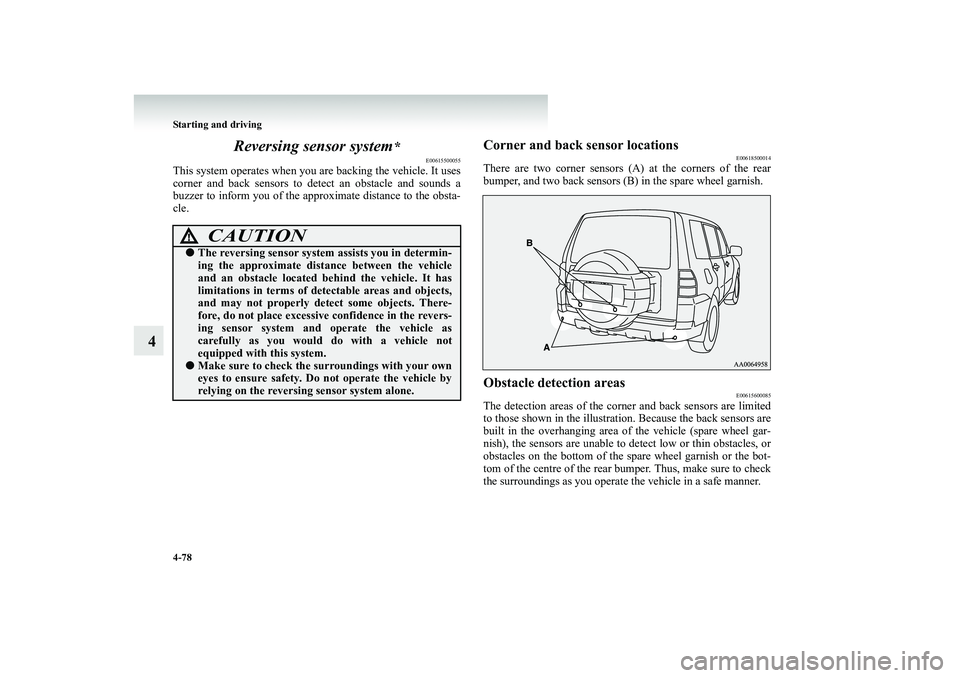 MITSUBISHI SHOGUN 2008 (in English) User Guide 4-78 Starting and driving
4
Reversing sensor system
*
E00615500055
This system operates when you
are backing the vehicle. It uses
corner and back sensors to detect an obstacle and sounds a buzzer MITSUBISHI SHOGUN 2008 (in English) User Guide 4-78 Starting and driving
4
Reversing sensor system
*
E00615500055
This system operates when you
are backing the vehicle. It uses
corner and back sensors to detect an obstacle and sounds a buzzer