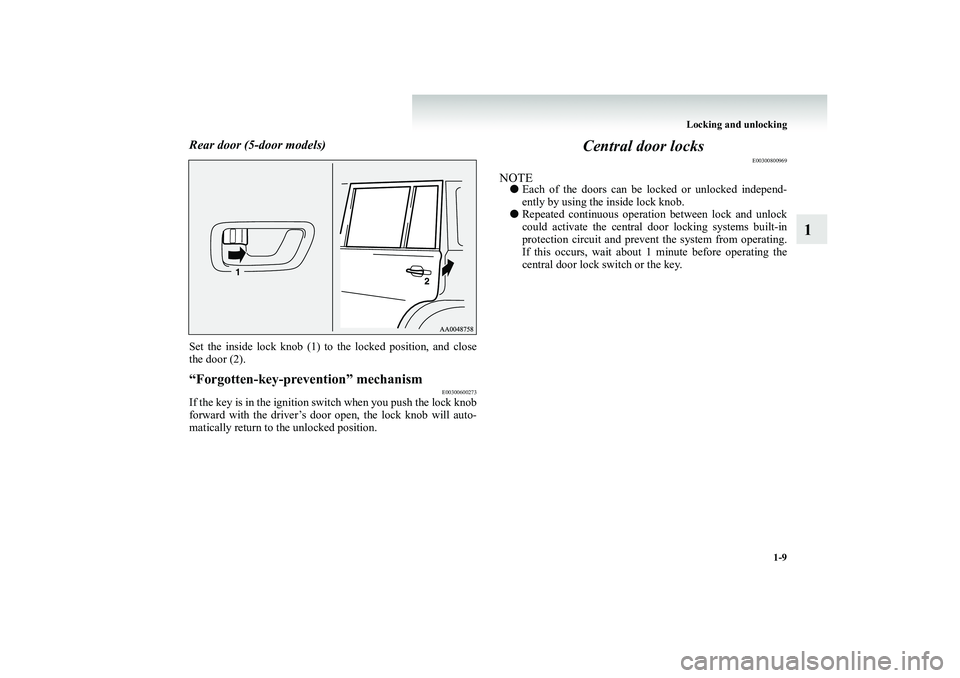 MITSUBISHI SHOGUN 2008 (in English) Owners Guide Locking and unlocking
1-9
1
Rear door (5-door models)Set the inside lock knob (1) to the locked position, and close the door (2).“Forgotten-key-prevention” mechanism
E00300600273
If the key is in MITSUBISHI SHOGUN 2008 (in English) Owners Guide Locking and unlocking
1-9
1
Rear door (5-door models)Set the inside lock knob (1) to the locked position, and close the door (2).“Forgotten-key-prevention” mechanism
E00300600273
If the key is in