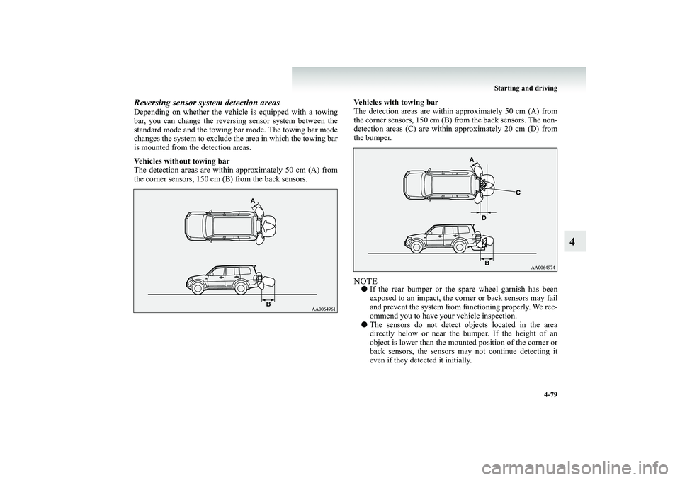 MITSUBISHI SHOGUN 2008 (in English) User Guide Starting and driving
4-79
4
Reversing sensor system detection areasDepending on whether the vehicle is equipped with a towing bar, you can change the reversing sensor system between the standard mode MITSUBISHI SHOGUN 2008 (in English) User Guide Starting and driving
4-79
4
Reversing sensor system detection areasDepending on whether the vehicle is equipped with a towing bar, you can change the reversing sensor system between the standard mode