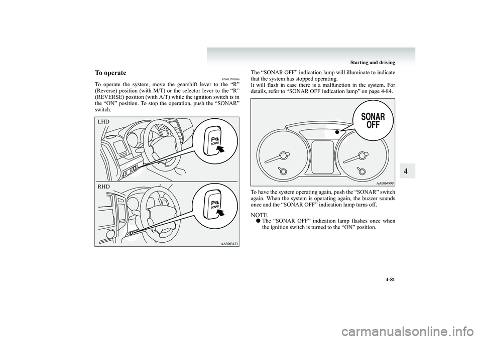 MITSUBISHI SHOGUN 2008 (in English) Owners Guide Starting and driving
4-81
4
To operate
E00615700086
To operate the system, move th
e gearshift lever to the “R”
(Reverse) position (with M/T) or the selector lever to the “R” (REVERSE) posi MITSUBISHI SHOGUN 2008 (in English) Owners Guide Starting and driving
4-81
4
To operate
E00615700086
To operate the system, move th
e gearshift lever to the “R”
(Reverse) position (with M/T) or the selector lever to the “R” (REVERSE) posi