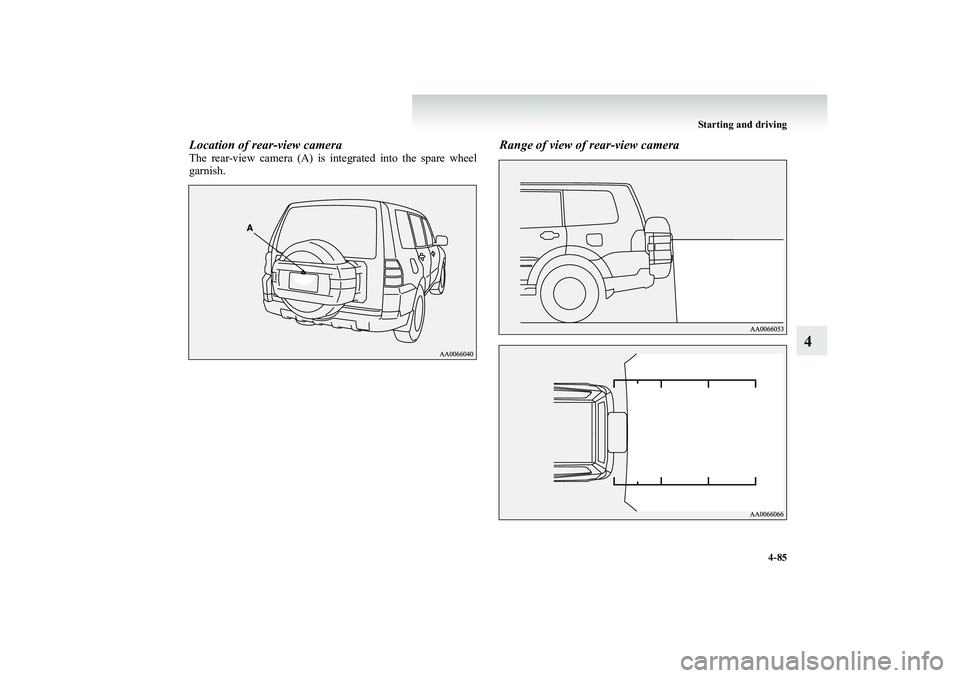 MITSUBISHI SHOGUN 2008  Owners Manual (in English) Starting and driving 
4-85
4
Location of rear-view cameraThe rear-view camera (A) is in 
tegrated into the spare wheel 
garnish.
Range of view of rear-view camera
BK-BK2008E1ENUK.en-uk-Section7.fm  Pa