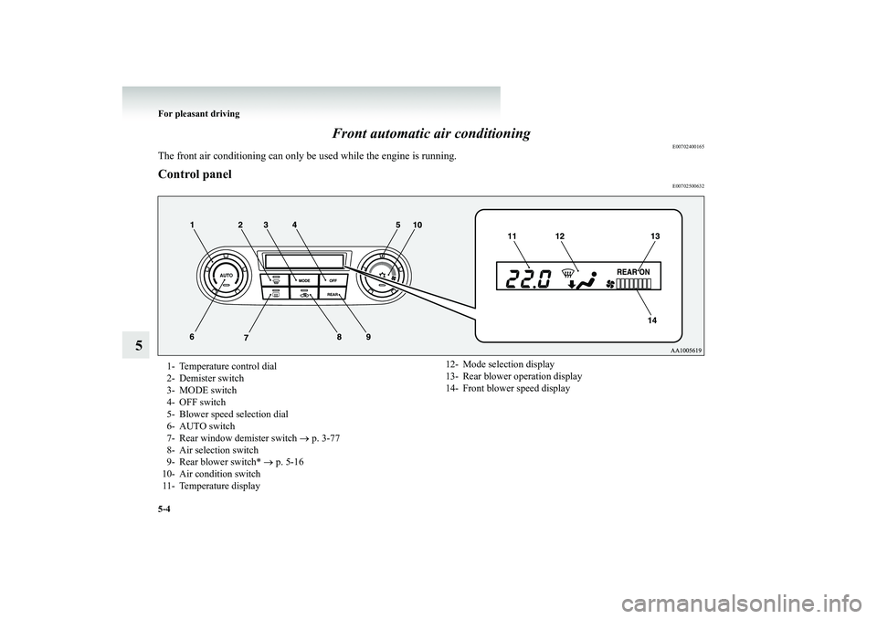 MITSUBISHI SHOGUN 2008  Owners Manual (in English) 5-4 For pleasant driving
5 
Front automatic air conditioning
E00702400165
The front air conditioning can only be used while the engine is running.Control panel
E00702500632
1- Temperature control dial