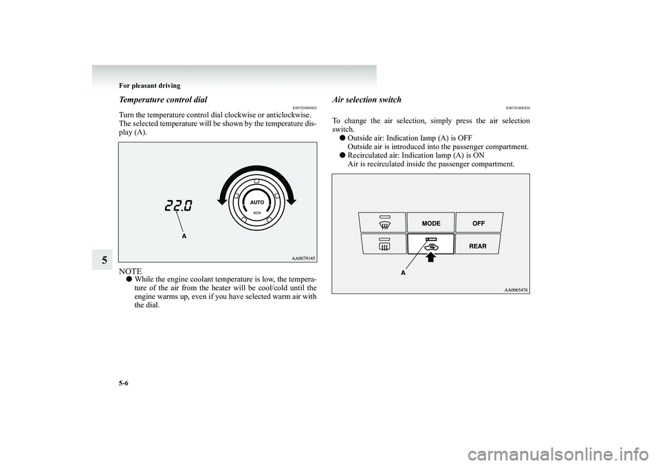 MITSUBISHI SHOGUN 2008  Owners Manual (in English) 5-6 For pleasant driving
5
Temperature control dial
E00703000403
Turn the temperature control di 
al clockwise or anticlockwise. 
The selected temperature will be 
 shown by the temperature dis- 
play