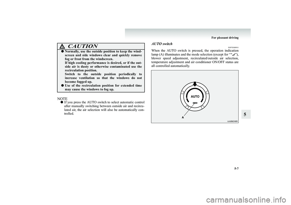 MITSUBISHI SHOGUN 2008  Owners Manual (in English) For pleasant driving 
5-7
5
NOTE● 
If you press the AUTO switch 
to select automatic control 
after manually switching between outside air and recircu- lated air, the air selection wi 
ll also be au