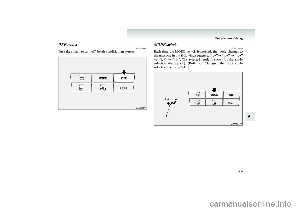 MITSUBISHI SHOGUN 2008  Owners Manual (in English) For pleasant driving 
5-9
5
OFF switch
E00702700012
Push the switch to turn off the air conditioning system.
MODE switch
E00703300015
Each time the MODE switch is  
pressed, the mode changes to 
the n