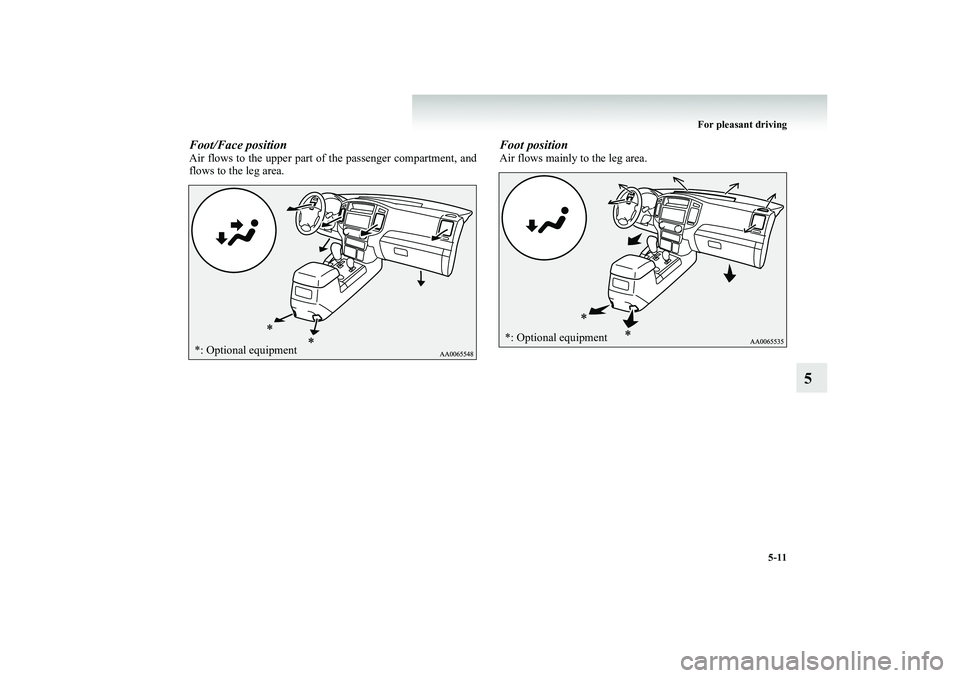 MITSUBISHI SHOGUN 2008  Owners Manual (in English) For pleasant driving 
5-11
5
Foot/Face positionAir flows to the upper part of the passenger compartment, and flows to the leg area.
Foot positionAir flows mainly to the leg area.
*: Optional equipment