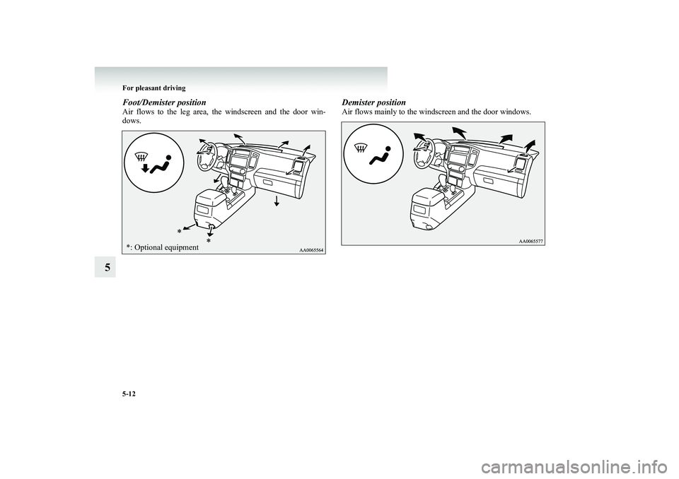 MITSUBISHI SHOGUN 2008  Owners Manual (in English) 5-12 For pleasant driving
5
Foot/Demister positionAir flows to the leg area, the  
windscreen and the door win- 
dows.
Demister positionAir flows mainly to the windscreen and the door windows.
*: Opti