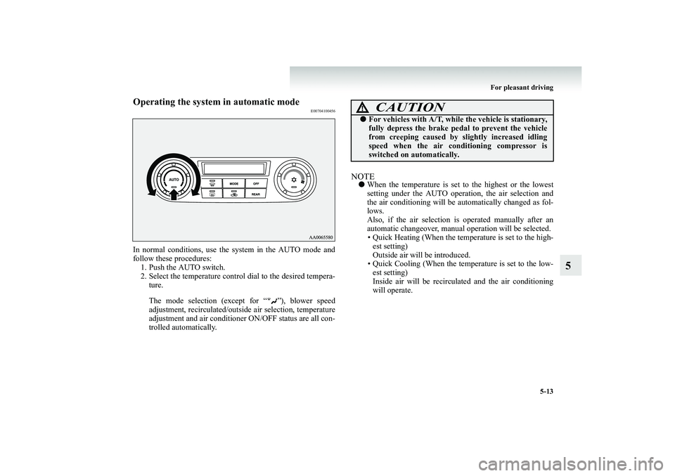 MITSUBISHI SHOGUN 2008  Owners Manual (in English) For pleasant driving 
5-13
5
Operating the system in automatic mode
E00704100456
In normal conditions, use the sy 
stem in the AUTO mode and 
follow these procedures: 1. Push the AUTO switch.2. Select