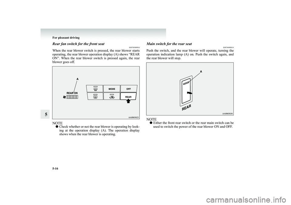 MITSUBISHI SHOGUN 2008 (in English) Owners Guide 5-16 For pleasant driving
5
Rear fan switch for the front seat
E00705000016
When the rear blower switch is
pressed, the rear blower starts
operating, the rear blower op
eration display (A) shows MITSUBISHI SHOGUN 2008 (in English) Owners Guide 5-16 For pleasant driving
5
Rear fan switch for the front seat
E00705000016
When the rear blower switch is
pressed, the rear blower starts
operating, the rear blower op
eration display (A) shows