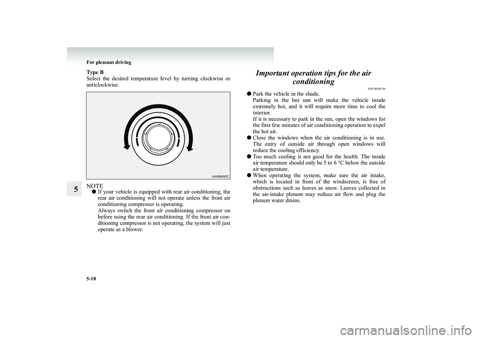 MITSUBISHI SHOGUN 2008  Owners Manual (in English) 5-18 For pleasant driving
5
Ty p e  B Select the desired temperature level by turning clockwise or anticlockwise.NOTE● 
If your vehicle is equipped with rear air conditioning, the rear air condition