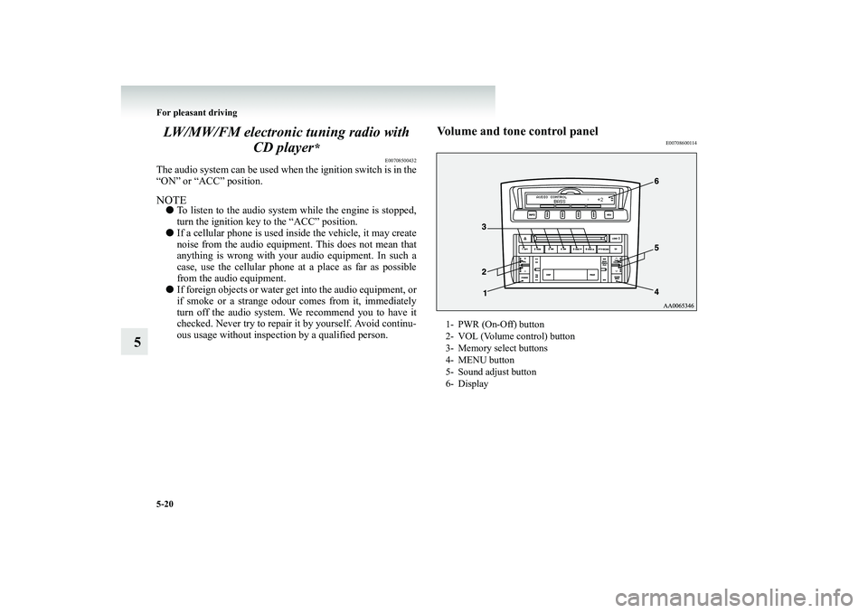 MITSUBISHI SHOGUN 2008 Owners Manual (in English) 5-20 For pleasant driving
5
LW/MW/FM electronic tuning radio with
CD player
*
E00708500432
The audio system can be used when
the ignition switch is in the
“ON” or “ACC” position.NOTE● MITSUBISHI SHOGUN 2008 Owners Manual (in English) 5-20 For pleasant driving
5
LW/MW/FM electronic tuning radio with
CD player
*
E00708500432
The audio system can be used when
the ignition switch is in the
“ON” or “ACC” position.NOTE●
