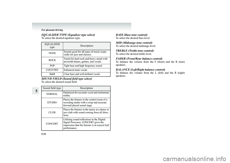 MITSUBISHI SHOGUN 2008  Owners Manual (in English) 5-22 For pleasant driving
5
EQUALIZER TYPE (Equalizer type select)To select the desired equalizer type.SOUND FIELD (Sound field type select)To select the desired sound field. 
BASS (Bass tone control)