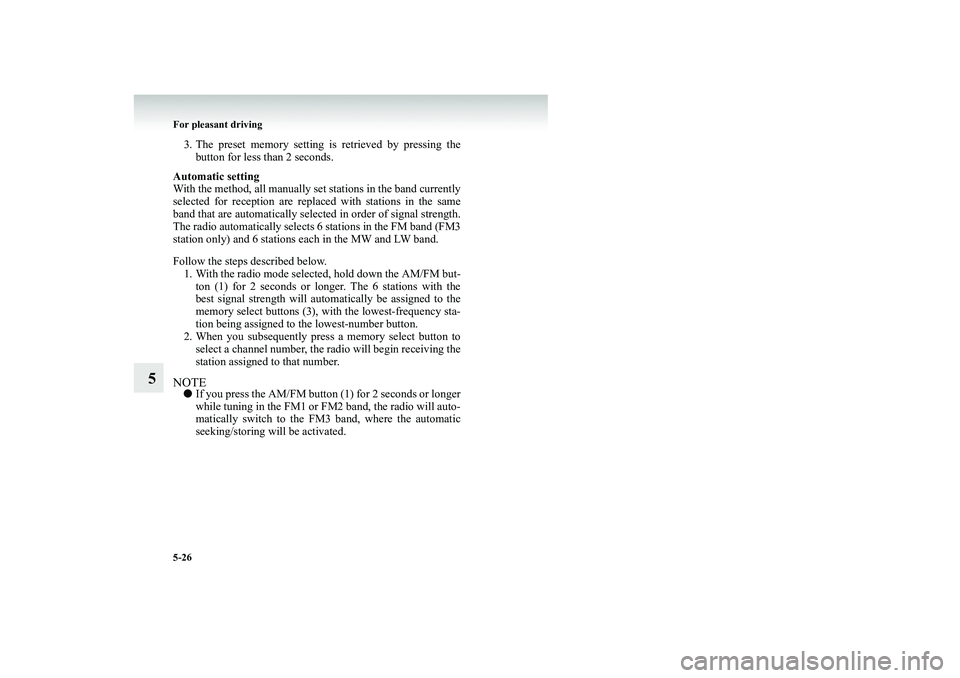 MITSUBISHI SHOGUN 2008  Owners Manual (in English) 5-26 For pleasant driving
5
3. The preset memory setting is retrieved by pressing the 
button for less than 2 seconds. 
Automatic setting With the method, all manually set stations in the band current