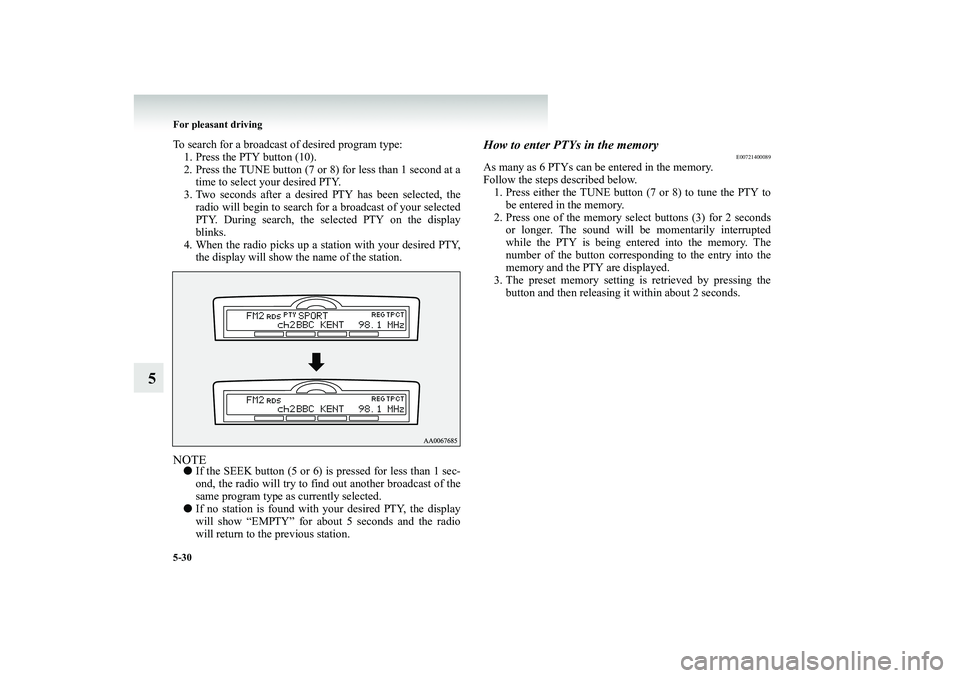 MITSUBISHI SHOGUN 2008  Owners Manual (in English) 5-30 For pleasant driving
5
To search for a broadcast of desired program type: 1. Press the PTY button (10). 2. Press the TUNE button (7 or 8) for less than 1 second at a 
time to select your desired 