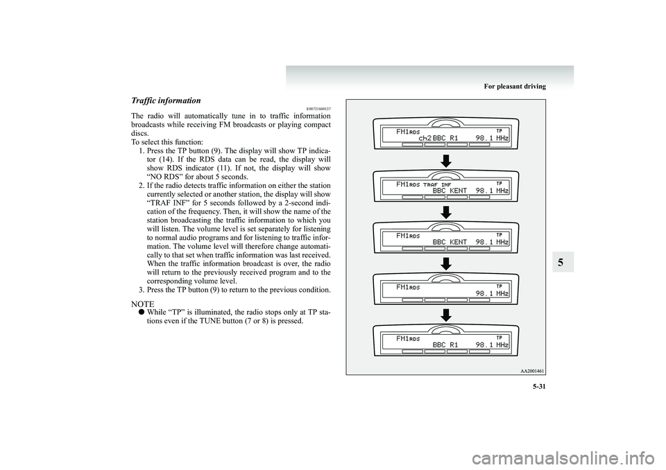 MITSUBISHI SHOGUN 2008  Owners Manual (in English) For pleasant driving 
5-31
5
Traffic information
E00721600137
The radio will automatically tune in to traffic information broadcasts while receiving FM  
broadcasts or playing compact 
discs.To select
