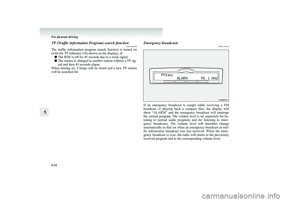MITSUBISHI SHOGUN 2008  Owners Manual (in English) 5-32 For pleasant driving
5
TP (Traffic information Program) search function
E00721800100
The traffic information program  
search function is turned on 
(with the TP indicator (14) shown on the displ