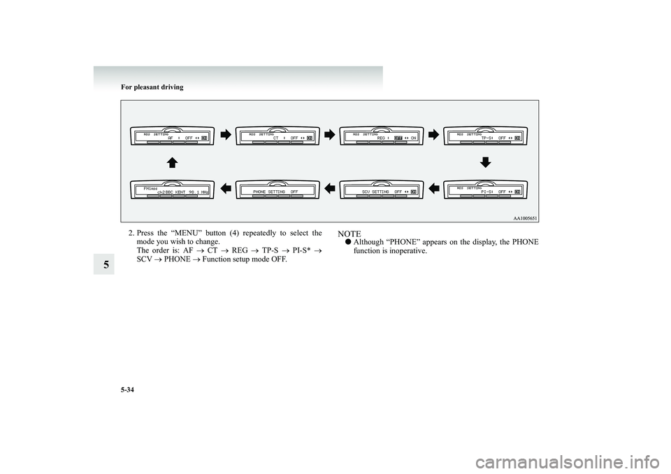 MITSUBISHI SHOGUN 2008  Owners Manual (in English) 5-34 For pleasant driving
5
2. Press the “MENU” button (4) repeatedly to select the 
mode you wish to change.The order is: AF  
→ CT 
→ REG 
→ TP-S 
→ PI-S* 
→ 
SCV  
→ PHONE 
→ Func