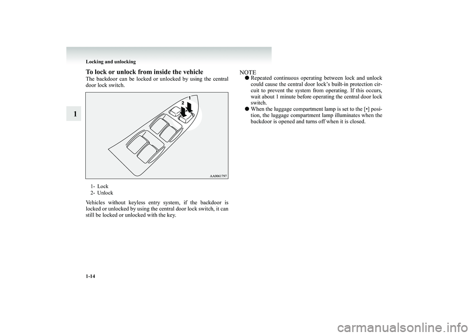 MITSUBISHI SHOGUN 2008 (in English) Owners Guide 1-14 Locking and unlocking
1
To lock or unlock from
inside the vehicle
The backdoor can be locked or
unlocked by using the central
door lock switch. Vehicles without keyless entry system, if the b MITSUBISHI SHOGUN 2008 (in English) Owners Guide 1-14 Locking and unlocking
1
To lock or unlock from
inside the vehicle
The backdoor can be locked or
unlocked by using the central
door lock switch. Vehicles without keyless entry system, if the b