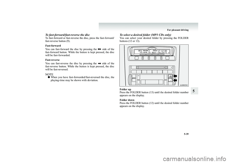 MITSUBISHI SHOGUN 2008  Owners Manual (in English) For pleasant driving 
5-39
5
To fast-forward/fast-reverse the discTo fast-forward or fast-reverse  
the disc, press the fast-forward/ 
fast-reverse button (9).  Fast-forward You can fast-forward the d