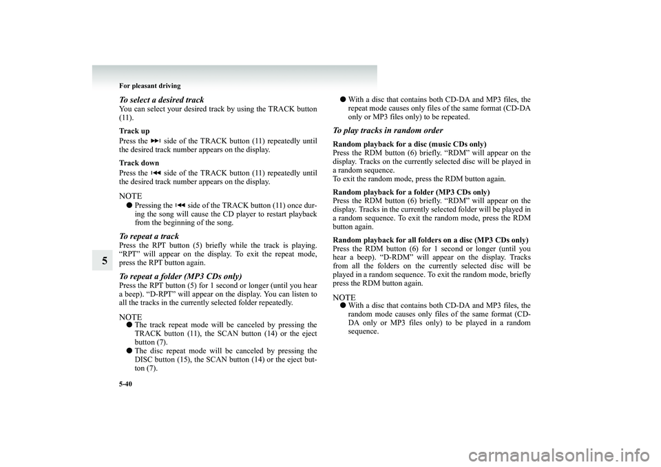 MITSUBISHI SHOGUN 2008 Owners Manual (in English) 5-40 For pleasant driving
5
To select a desired track You can select your desired track by using the TRACK button (11). Track up Press the side of the TRAC
K button (11) repeatedly until
the desir MITSUBISHI SHOGUN 2008 Owners Manual (in English) 5-40 For pleasant driving
5
To select a desired track You can select your desired track by using the TRACK button (11). Track up Press the side of the TRAC
K button (11) repeatedly until
the desir