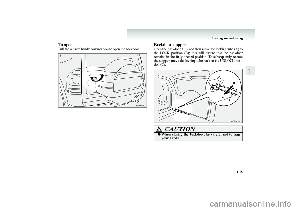 MITSUBISHI SHOGUN 2008 (in English) Owners Guide Locking and unlocking
1-15
1
To openPull the outside handle towards you to open the backdoor.
Backdoor stopperOpen the backdoor fully and then
move the locking tube (A) to
the LOCK position (B); t MITSUBISHI SHOGUN 2008 (in English) Owners Guide Locking and unlocking
1-15
1
To openPull the outside handle towards you to open the backdoor.
Backdoor stopperOpen the backdoor fully and then
move the locking tube (A) to
the LOCK position (B); t