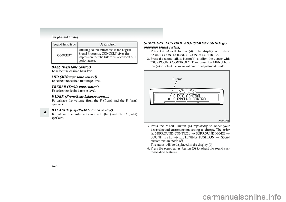 MITSUBISHI SHOGUN 2008  Owners Manual (in English) 5-46 For pleasant driving
5
BASS (Bass tone control) To select the desired bass level. MID (Midrange tone control) To select the desired midrange level. TREBLE (Treble tone control) To select the desi