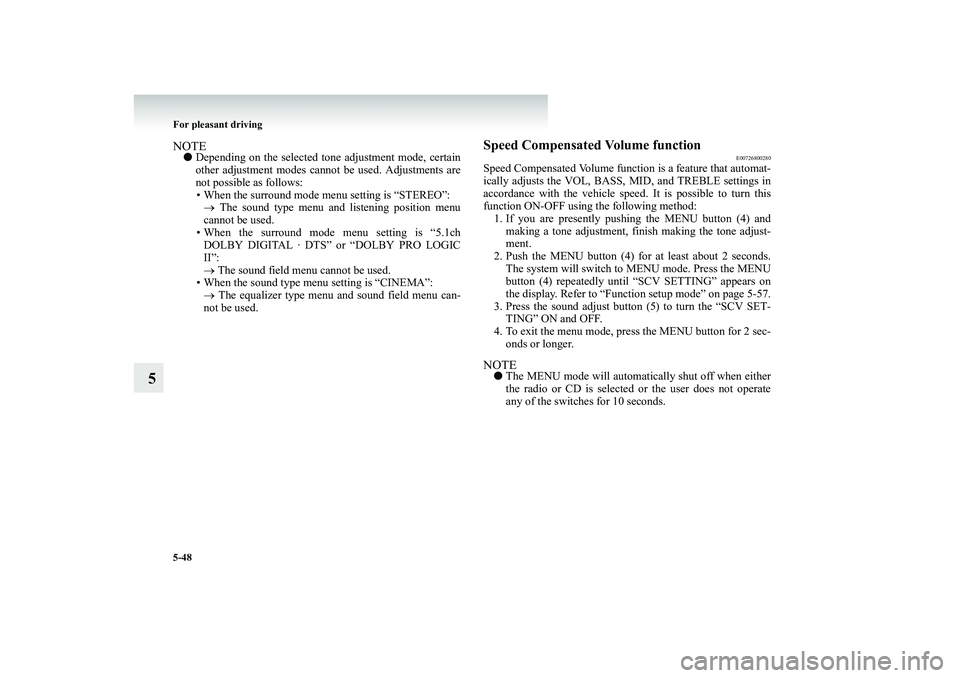 MITSUBISHI SHOGUN 2008  Owners Manual (in English) 5-48 For pleasant driving
5
NOTE● 
Depending on the selected t
one adjustment mode, certain 
other adjustment modes cannot be used. Adjustments are not possible as follows: • When the surround mod