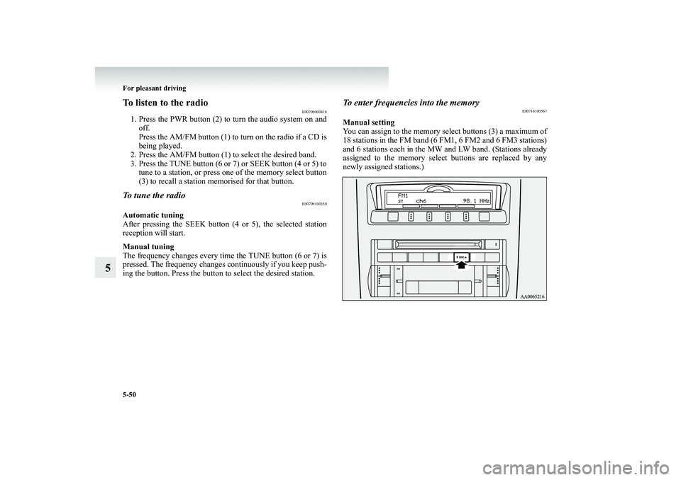 MITSUBISHI SHOGUN 2008  Owners Manual (in English) 5-50 For pleasant driving
5
To listen to the radio
E00709000418
1. Press the PWR button (2) to turn the audio system on and 
off. Press the AM/FM button (1) to turn on the radio if a CD is being playe