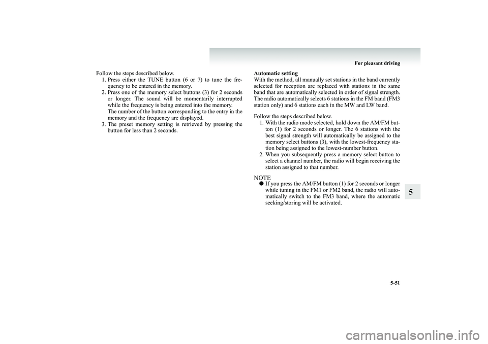 MITSUBISHI SHOGUN 2008  Owners Manual (in English) For pleasant driving 
5-51
5
Follow the steps described below. 1. Press either the TUNE button (6 or 7) to tune the fre- 
quency to be entered in the memory. 
2. Press one of the memory select buttons