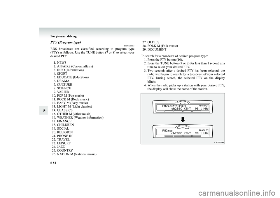 MITSUBISHI SHOGUN 2008  Owners Manual (in English) 5-54 For pleasant driving
5
PTY (Program type)
E00721300235
RDS broadcasts are classifi 
ed according to program type 
(PTY) as follows. Use the TUNE button (7 or 8) to select your desired PTY. 1. NEW