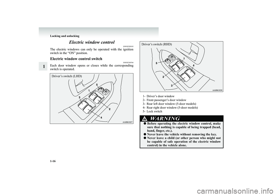 MITSUBISHI SHOGUN 2008 (in English) Owners Guide 1-16 Locking and unlocking
1
Electric window control
E00302200185
The electric windows can only be operated with the ignition switch in the “ON” position.Electric window control switch
E003023007 MITSUBISHI SHOGUN 2008 (in English) Owners Guide 1-16 Locking and unlocking
1
Electric window control
E00302200185
The electric windows can only be operated with the ignition switch in the “ON” position.Electric window control switch
E003023007